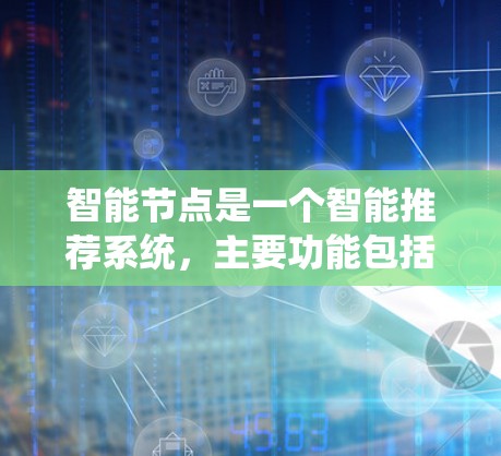 智能节点是一个智能推荐系统，主要功能包括输入端、处理层、存储层、输出层和反馈层。为了有效测试智能节点，可以按照以下步骤进行